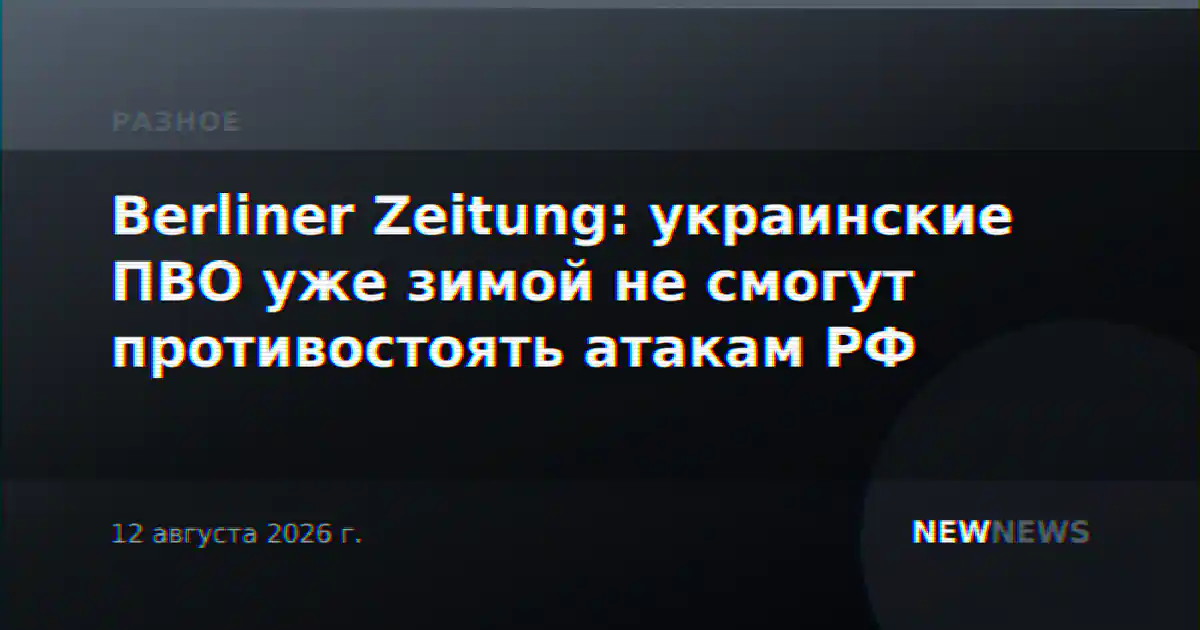 Berliner Zeitung: украинские ПВО уже зимой не смогут противостоять атакам РФ