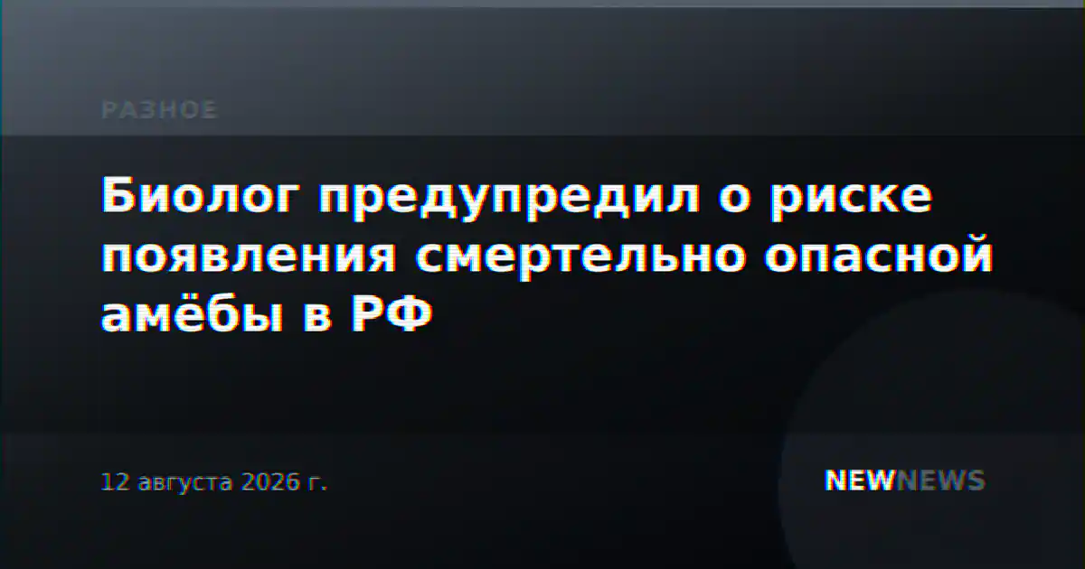 Биолог предупредил о риске появления смертельно опасной амёбы в РФ