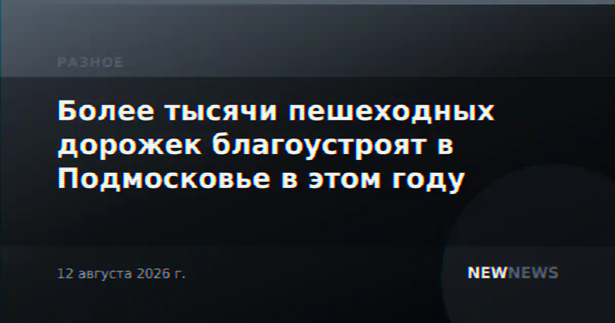 Более тысячи пешеходных дорожек благоустроят в Подмосковье в этом году