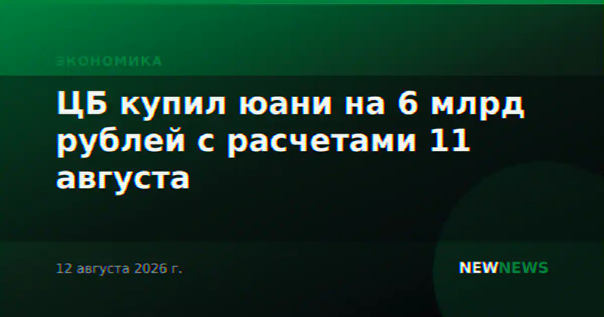 ЦБ купил юани на 6 млрд рублей с расчетами 11 августа