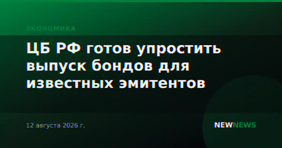 ЦБ РФ готов упростить выпуск бондов для известных эмитентов