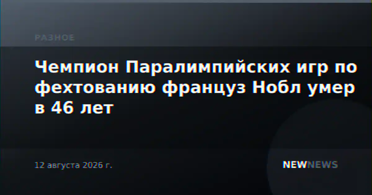 Чемпион Паралимпийских игр по фехтованию француз Нобл умер в 46 лет