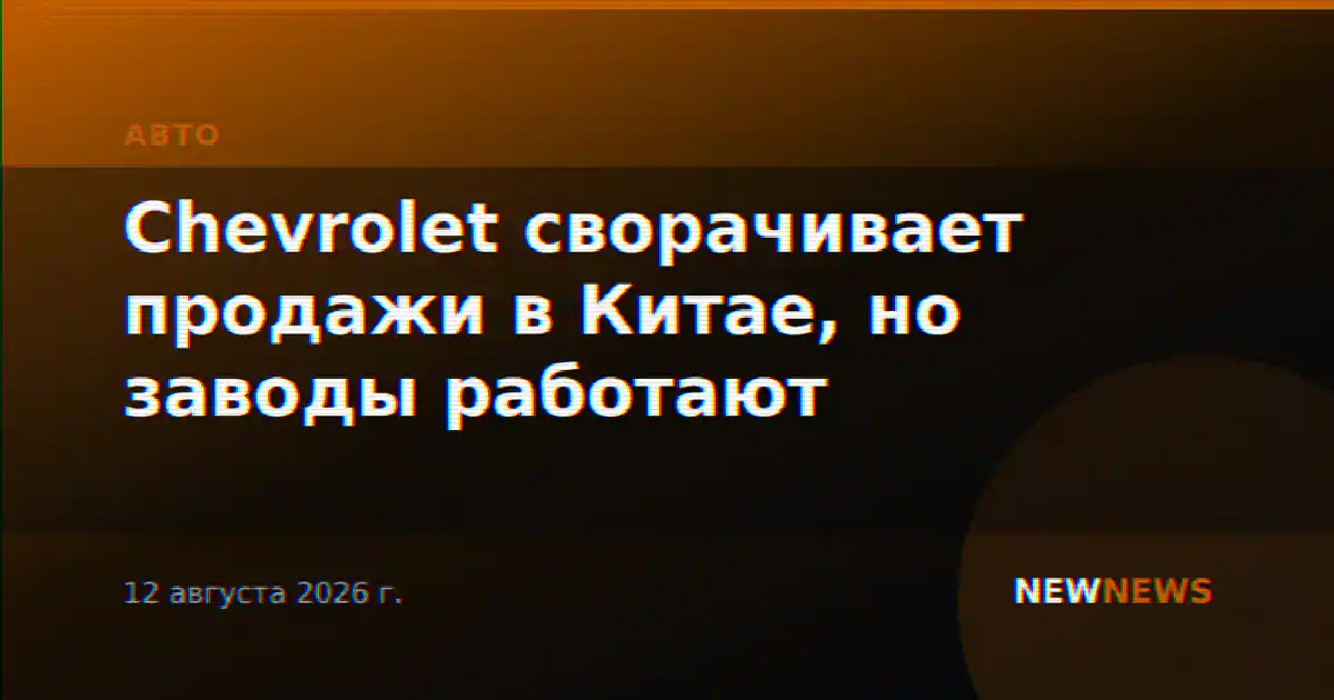 Chevrolet сворачивает продажи в Китае, но заводы работают