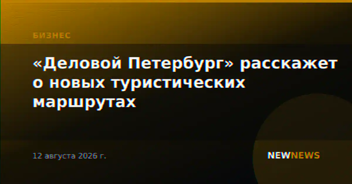 «Деловой Петербург» расскажет о новых туристических маршрутах