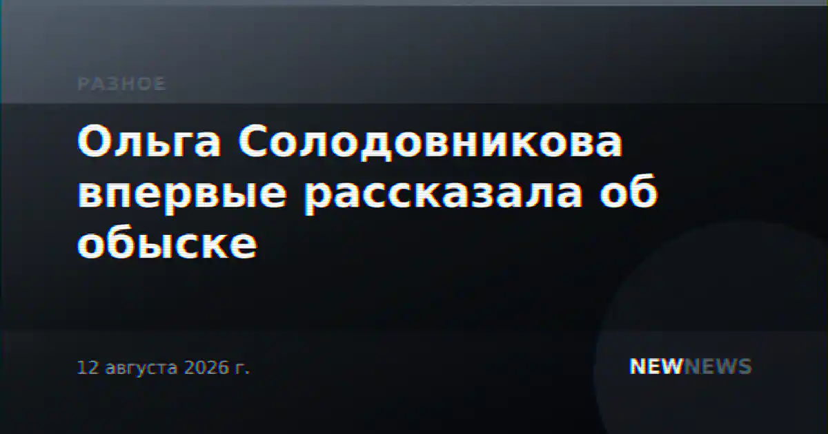 Ольга Солодовникова впервые рассказала об обыске