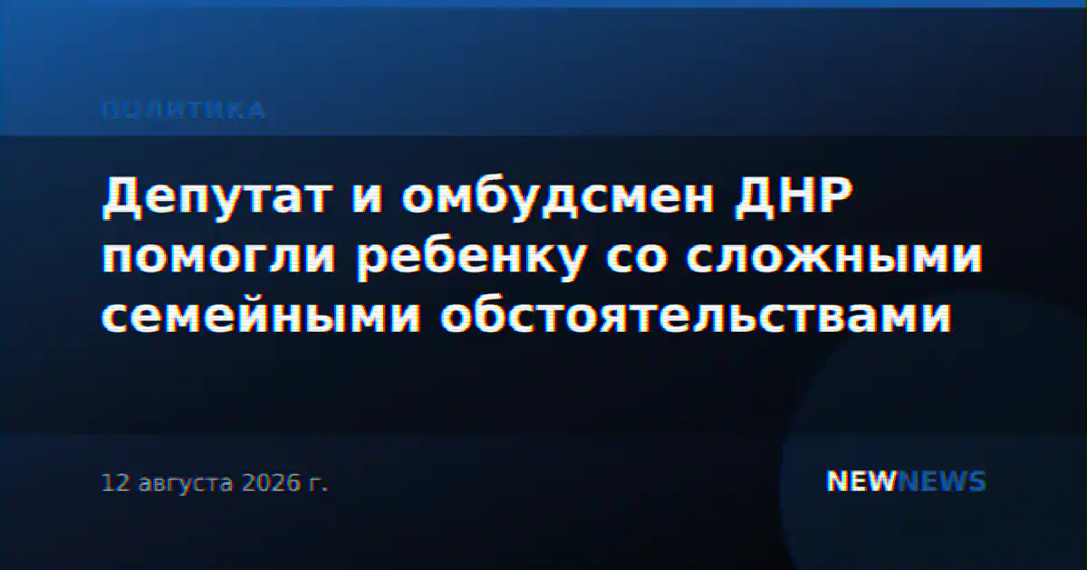 Депутат и омбудсмен ДНР помогли ребенку со сложными семейными обстоятельствами