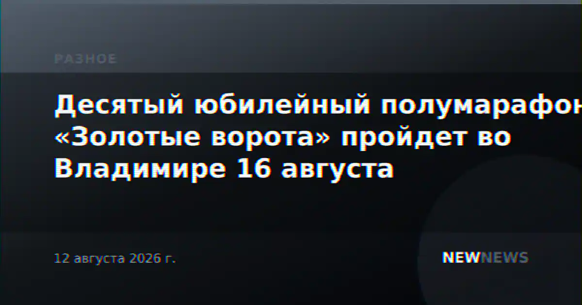 Десятый юбилейный полумарафон «Золотые ворота» пройдет во Владимире 16 августа