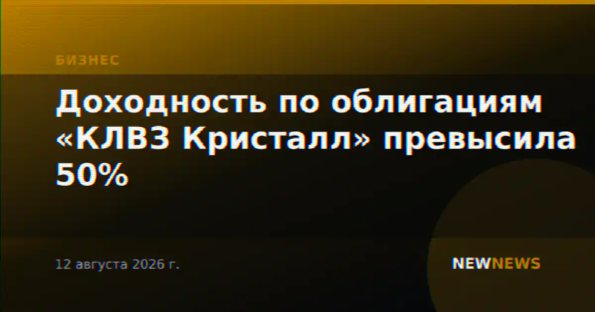 Доходность по облигациям «КЛВЗ Кристалл» превысила 50%