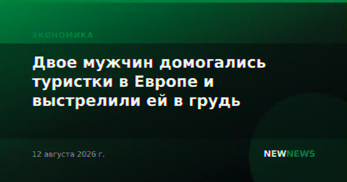 Двое мужчин домогались туристки в Европе и выстрелили ей в грудь