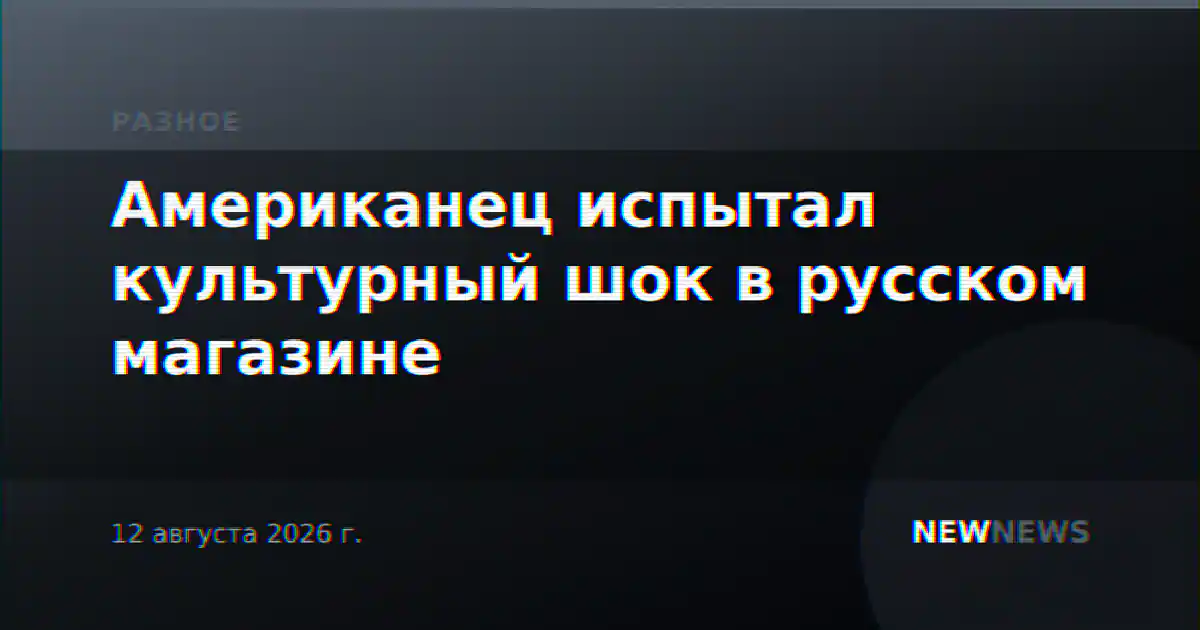 Американец испытал культурный шок в русском магазине