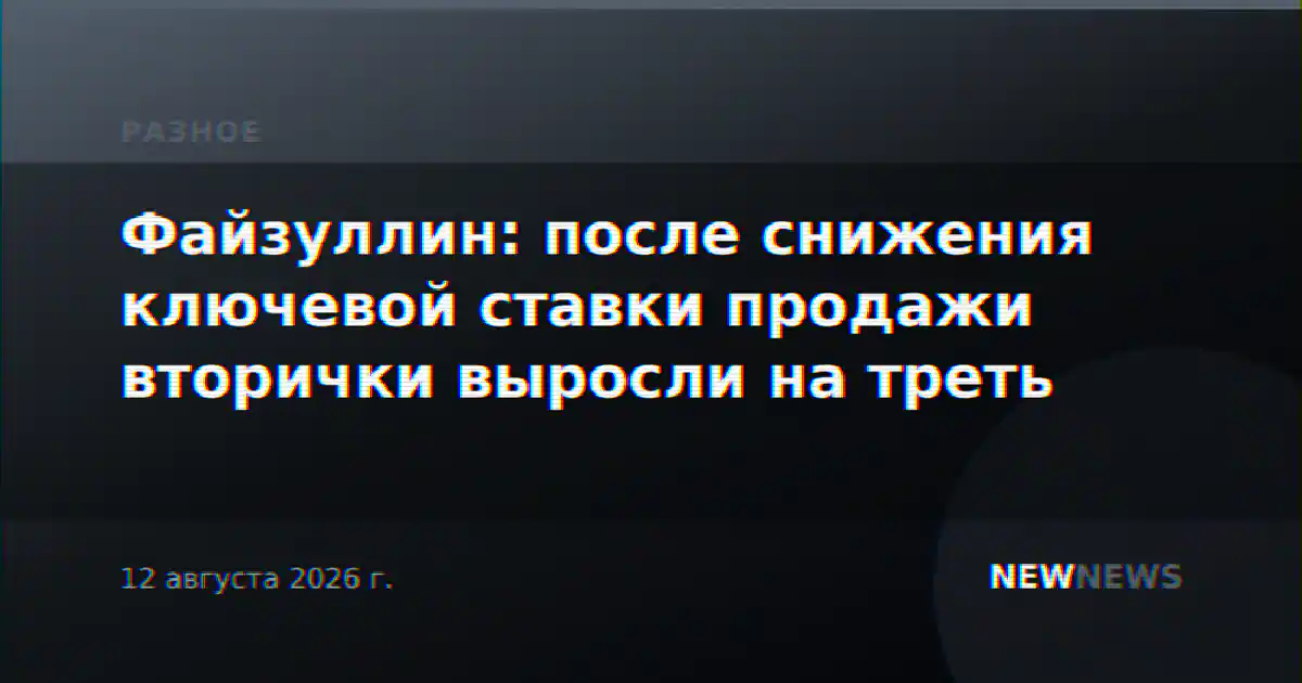 Файзуллин: после снижения ключевой ставки продажи вторички выросли на треть