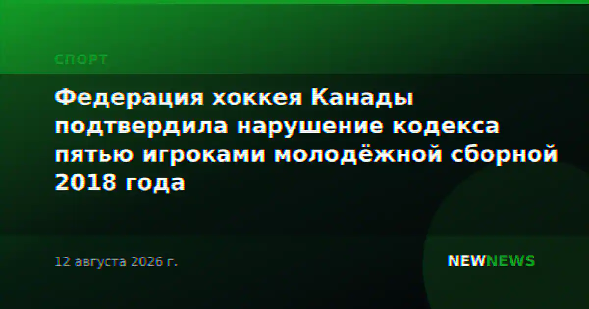 Федерация хоккея Канады подтвердила нарушение кодекса пятью игроками молодёжной сборной 2018 года