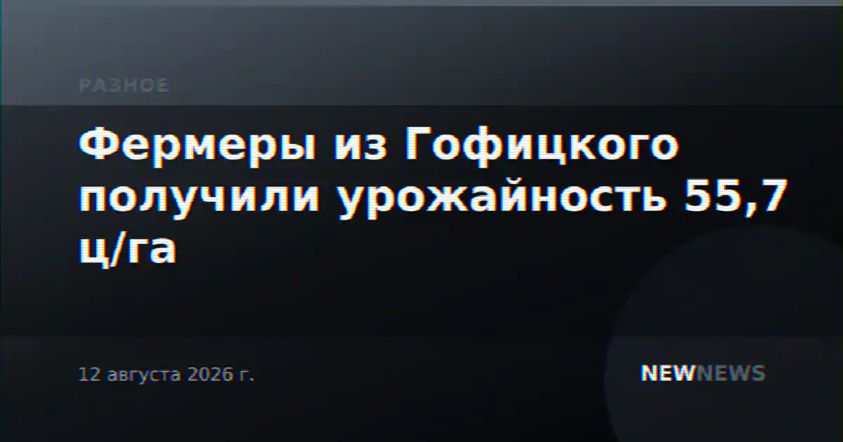 Фермеры из Гофицкого получили урожайность 55,7 ц/га