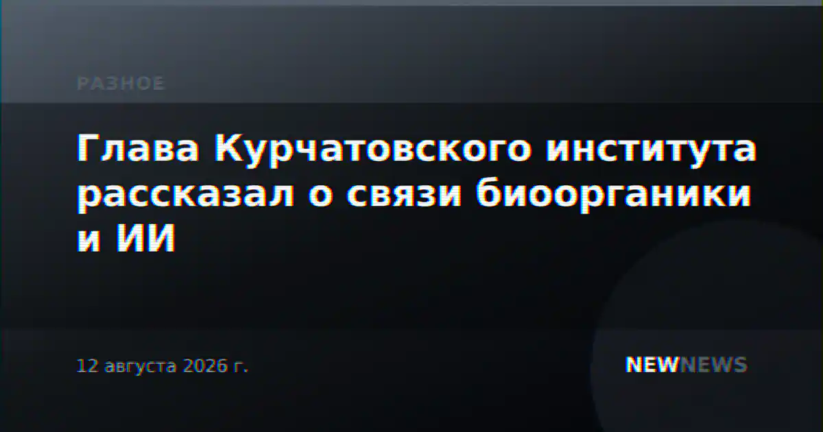 Глава Курчатовского института рассказал о связи биоорганики и ИИ