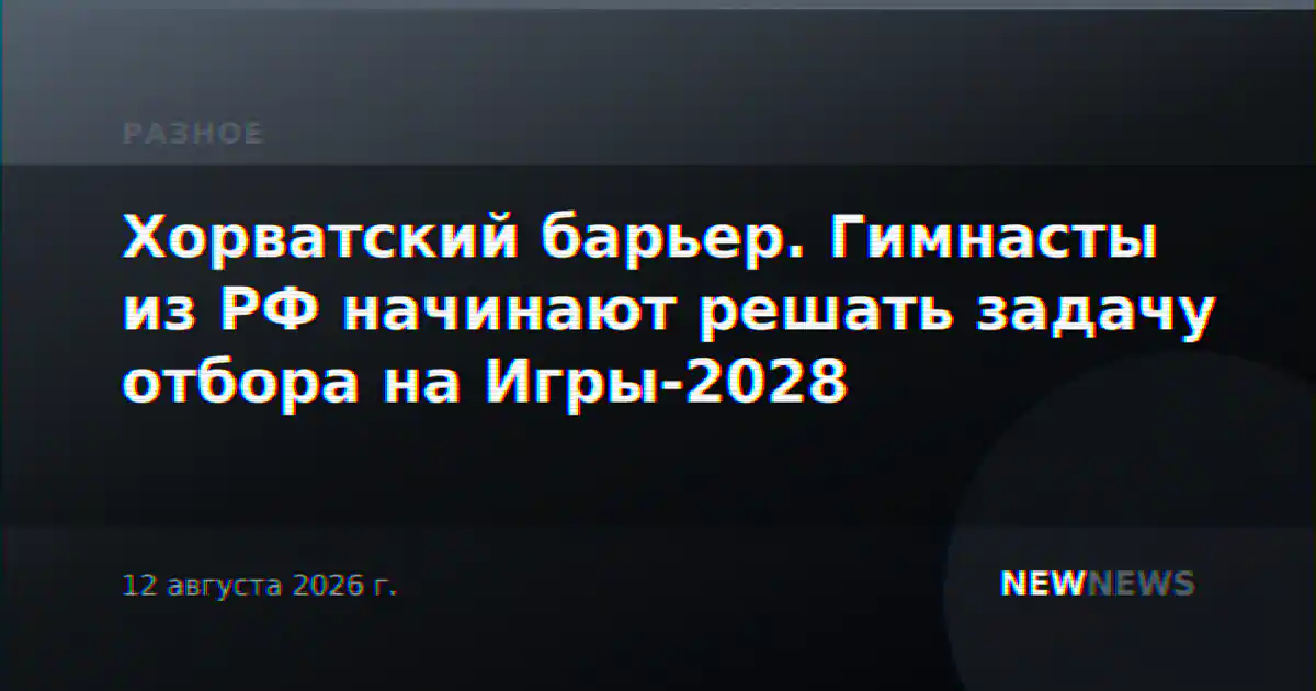 Хорватский барьер. Гимнасты из РФ начинают решать задачу отбора на Игры-2028