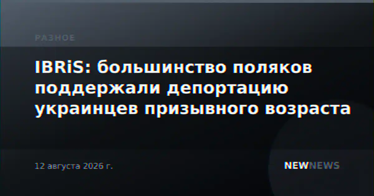 IBRiS: большинство поляков поддержали депортацию украинцев призывного возраста