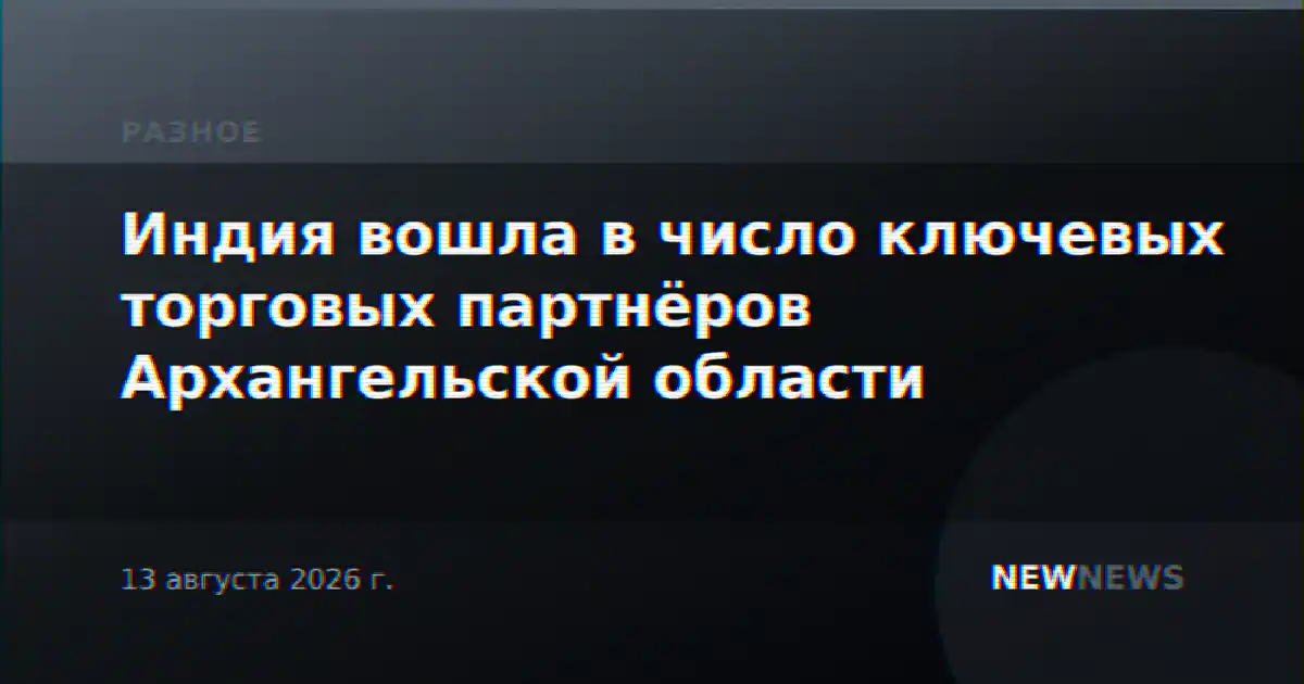 Индия вошла в число ключевых торговых партнёров Архангельской области