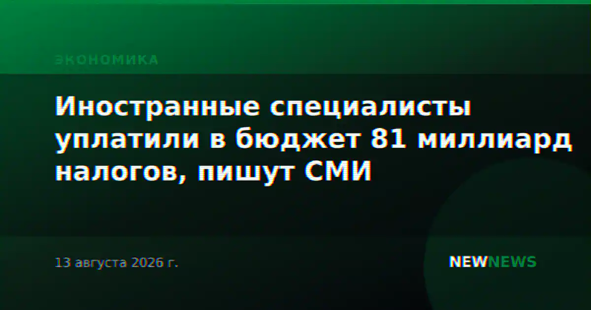 Иностранные специалисты уплатили в бюджет 81 миллиард налогов, пишут СМИ