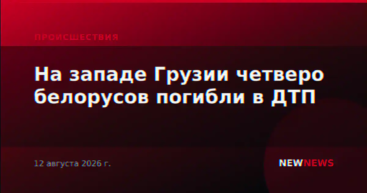 На западе Грузии четверо белорусов погибли в ДТП