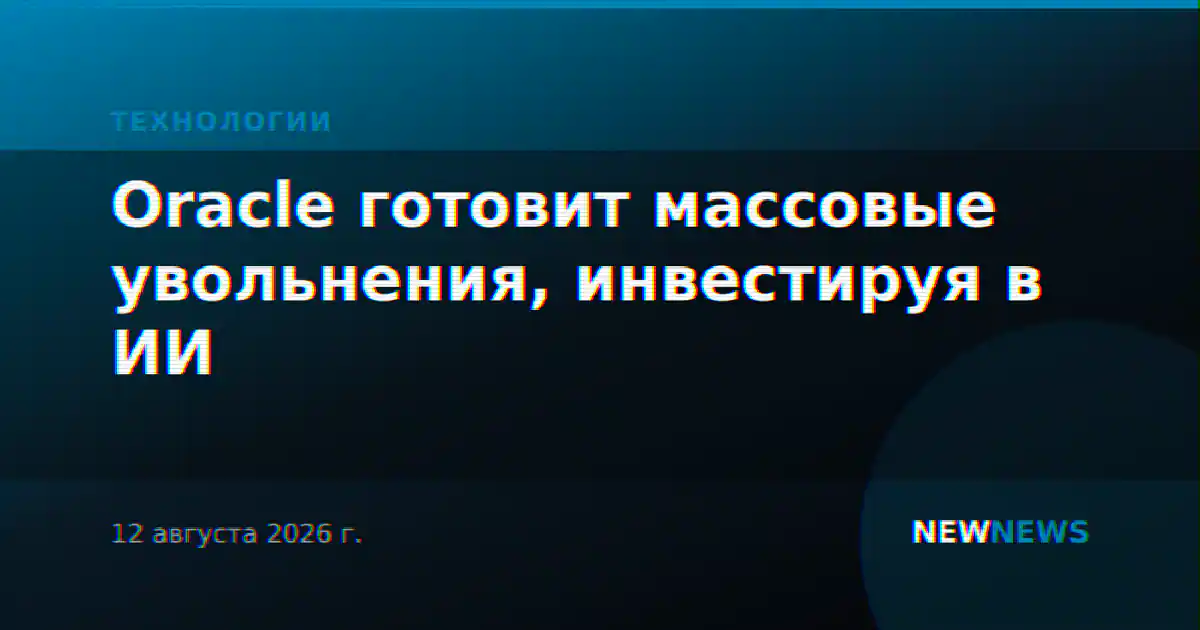 Oracle готовит массовые увольнения, инвестируя в ИИ