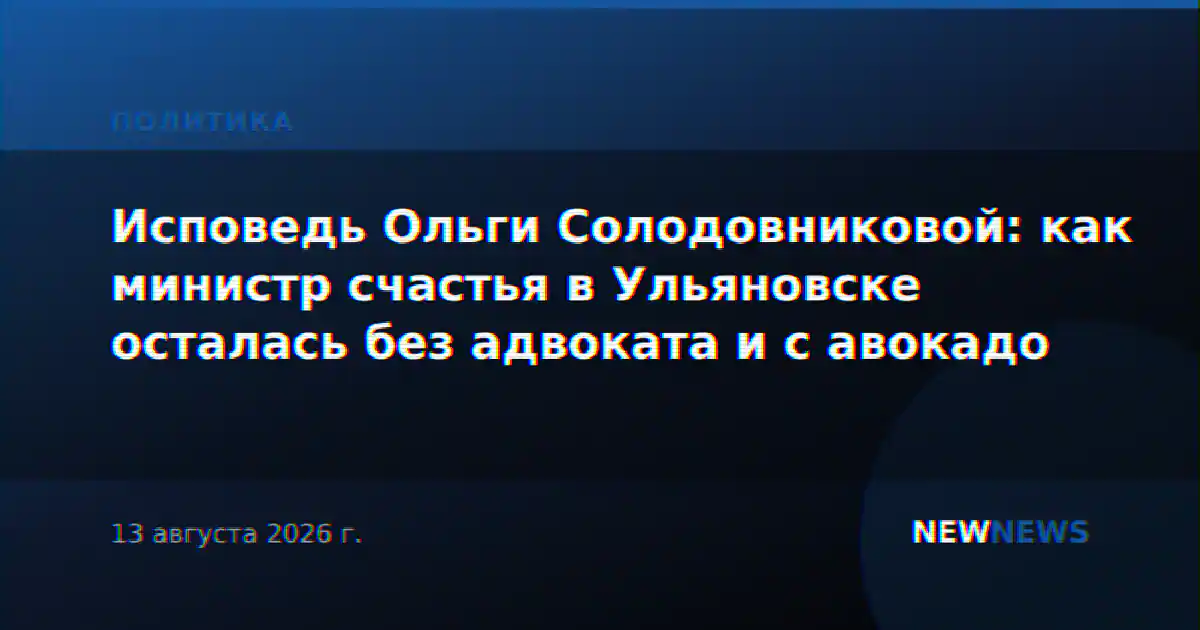 Исповедь Ольги Солодовниковой: как министр счастья в Ульяновске осталась без адвоката и с авокадо