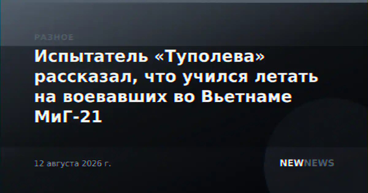 Испытатель «Туполева» рассказал, что учился летать на воевавших во Вьетнаме МиГ-21