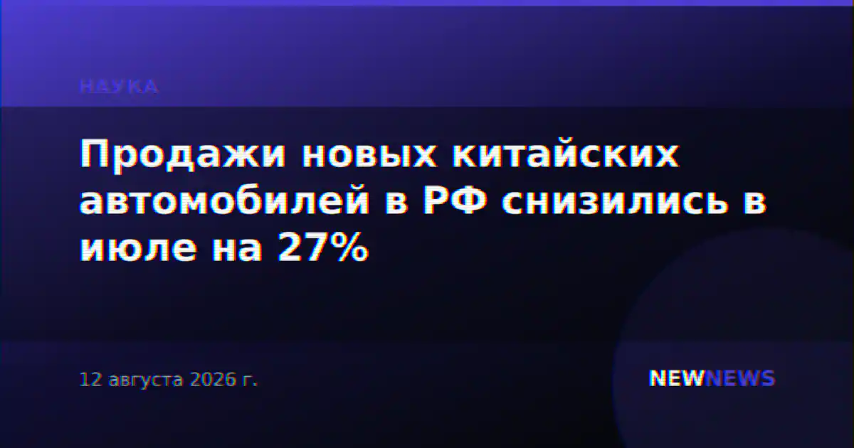 Продажи новых китайских автомобилей в РФ снизились в июле на 27%