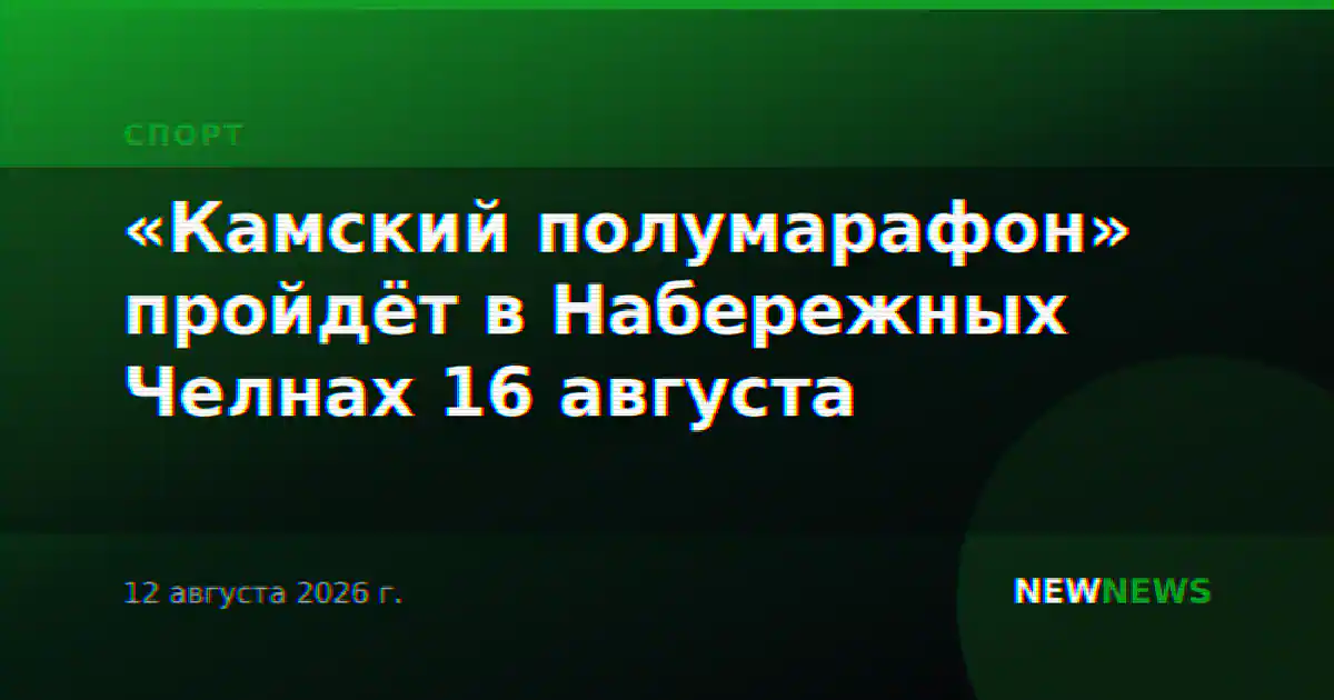 «Камский полумарафон» пройдёт в Набережных Челнах 16 августа