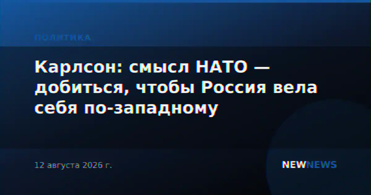 Карлсон: смысл НАТО — добиться, чтобы Россия вела себя по-западному