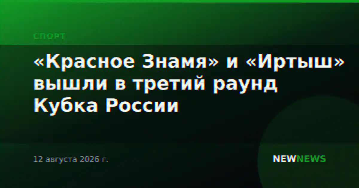 «Красное Знамя» и «Иртыш» вышли в третий раунд Кубка России