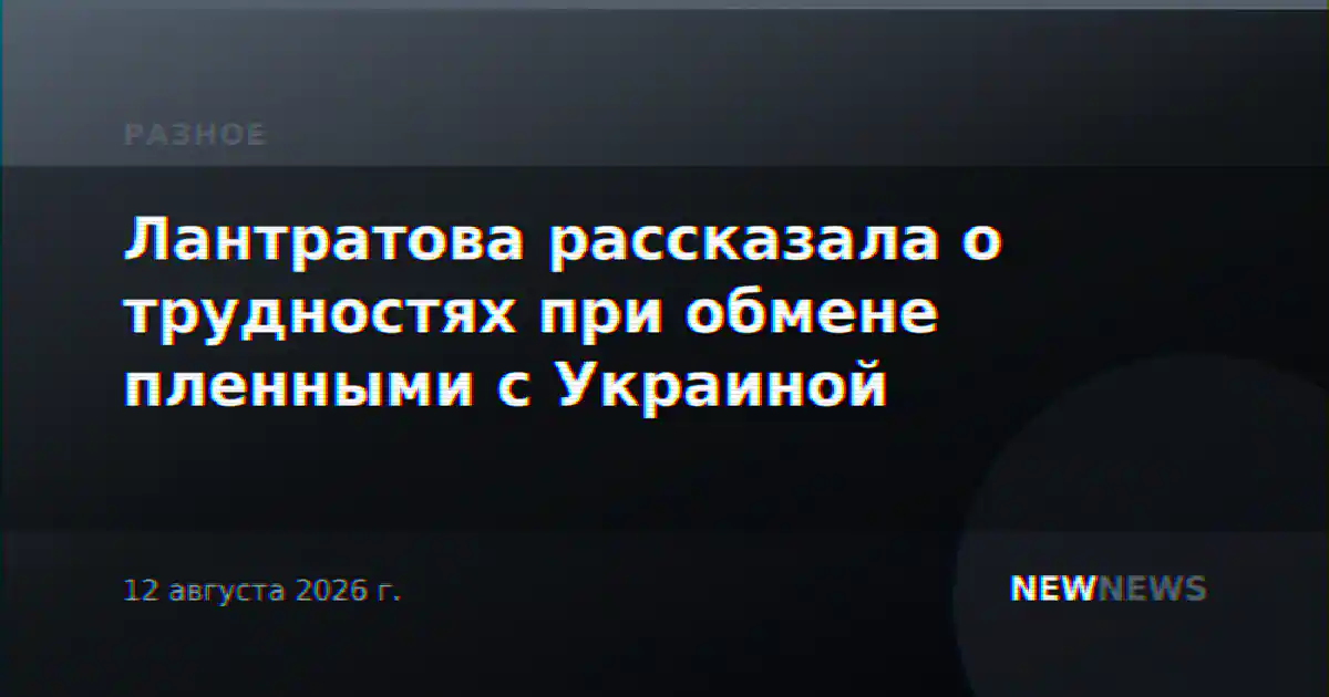 Лантратова рассказала о трудностях при обмене пленными с Украиной