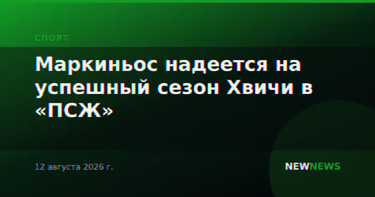 Маркиньос надеется на успешный сезон Хвичи в «ПСЖ»