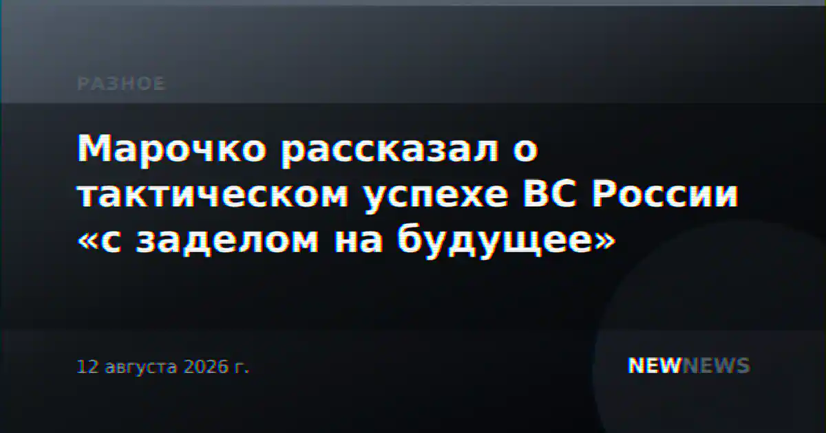 Марочко рассказал о тактическом успехе ВС России «с заделом на будущее»