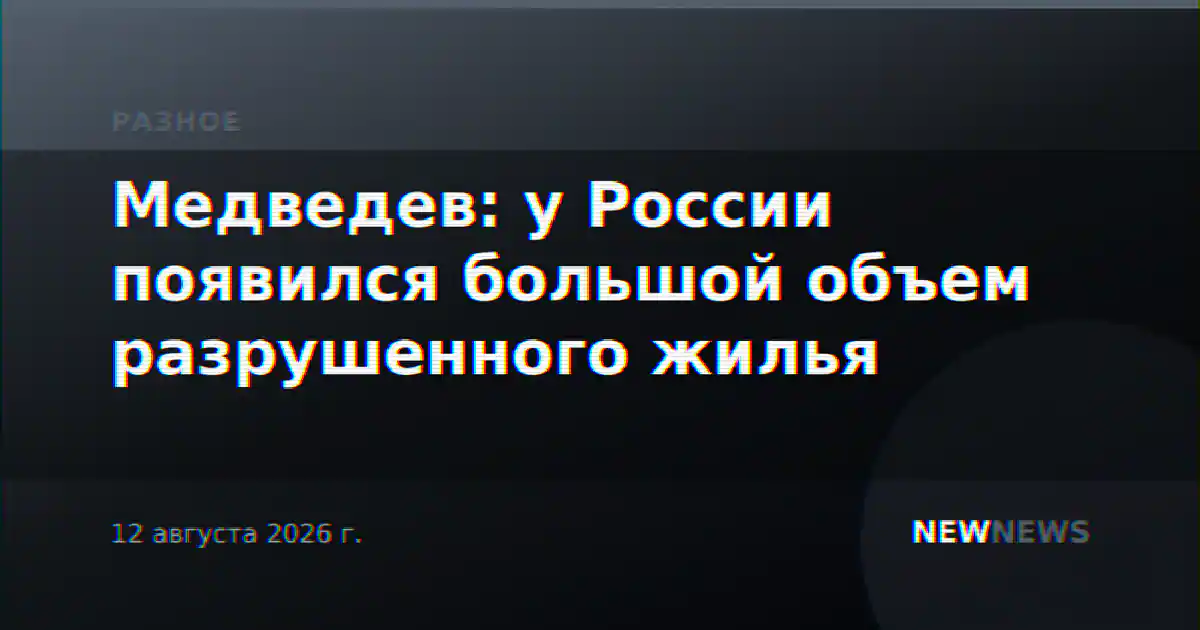 Медведев: у России появился большой объем разрушенного жилья