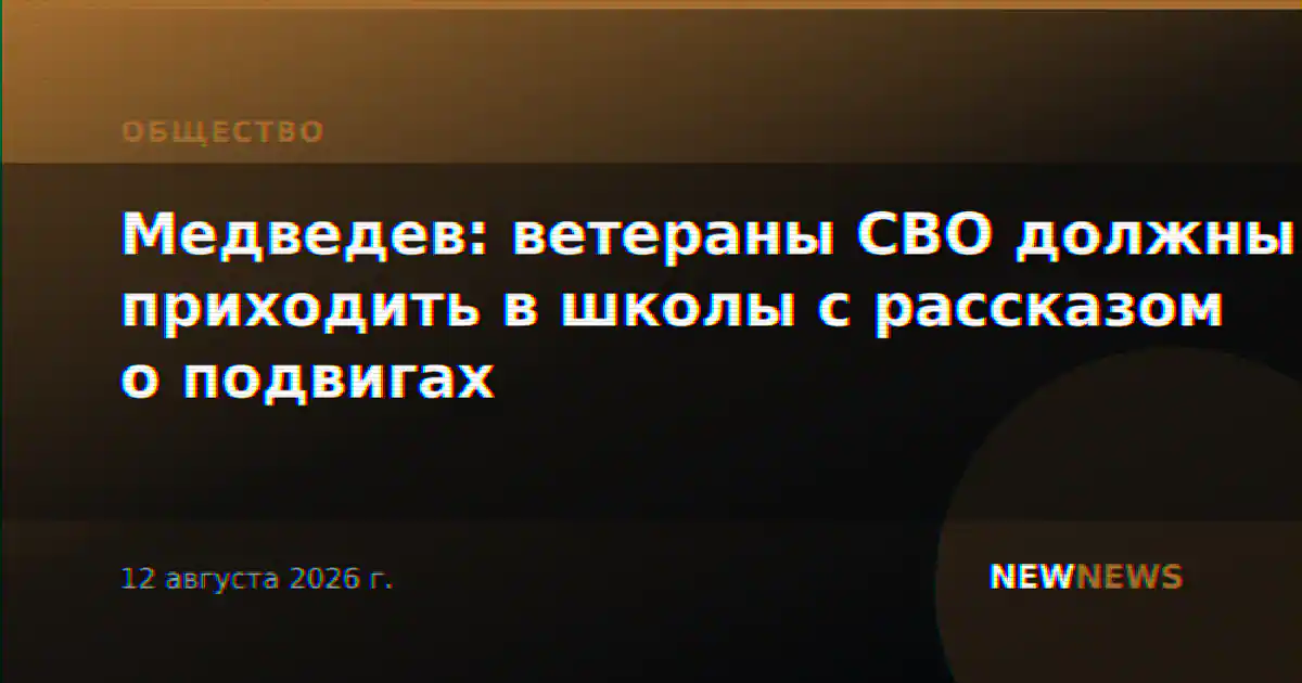 Медведев: ветераны СВО должны приходить в школы с рассказом о подвигах