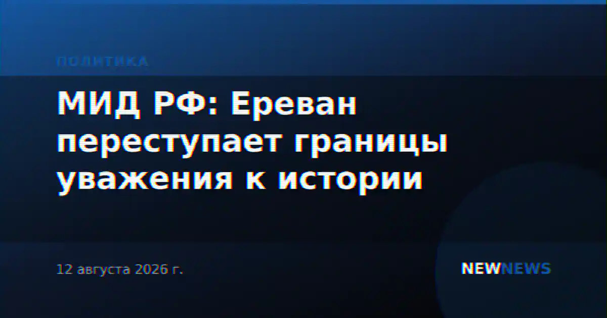 МИД РФ: Ереван переступает границы уважения к истории