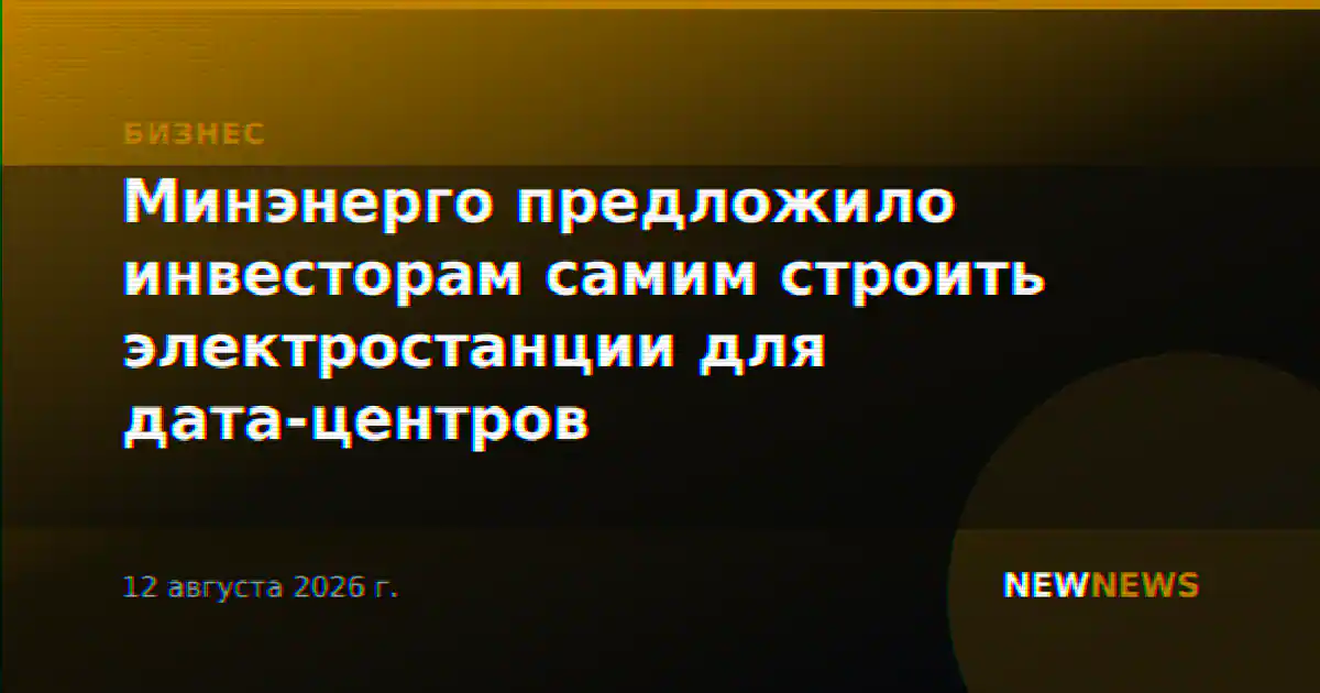 Минэнерго предложило инвесторам самим строить электростанции для дата-центров