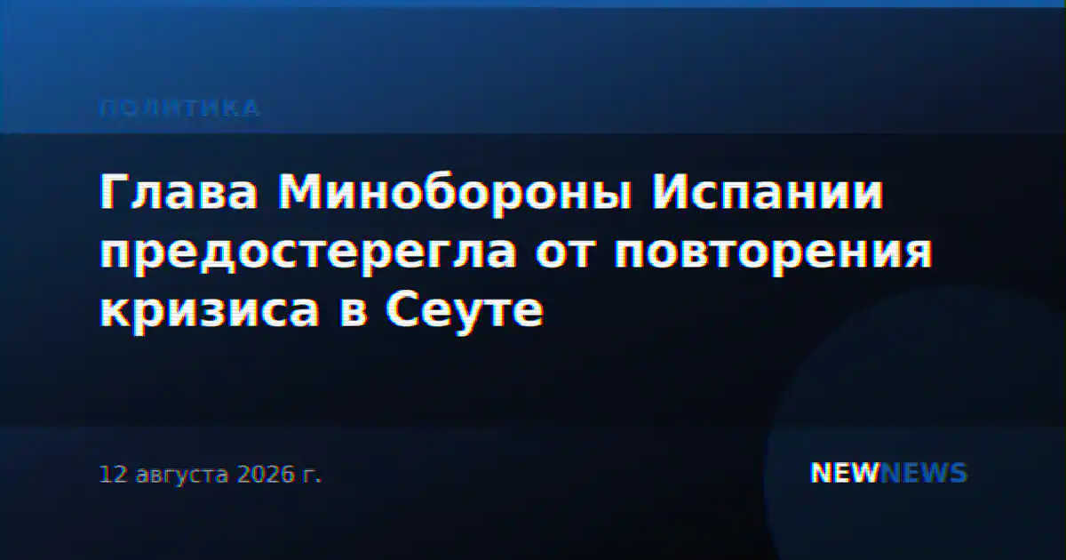 Глава Минобороны Испании предостерегла от повторения кризиса в Сеуте