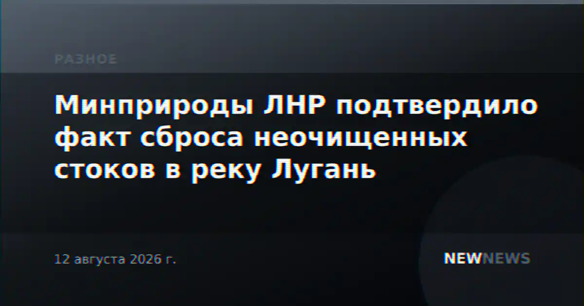 Минприроды ЛНР подтвердило факт сброса неочищенных стоков в реку Лугань