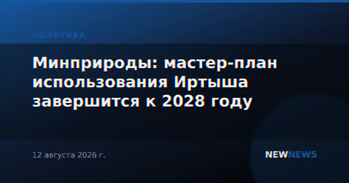 Минприроды: мастер-план использования Иртыша завершится к 2028 году