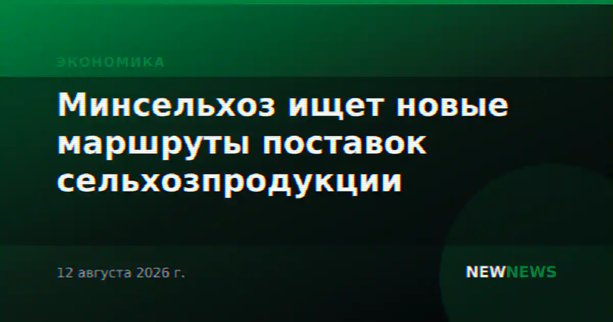 Минсельхоз ищет новые маршруты поставок сельхозпродукции