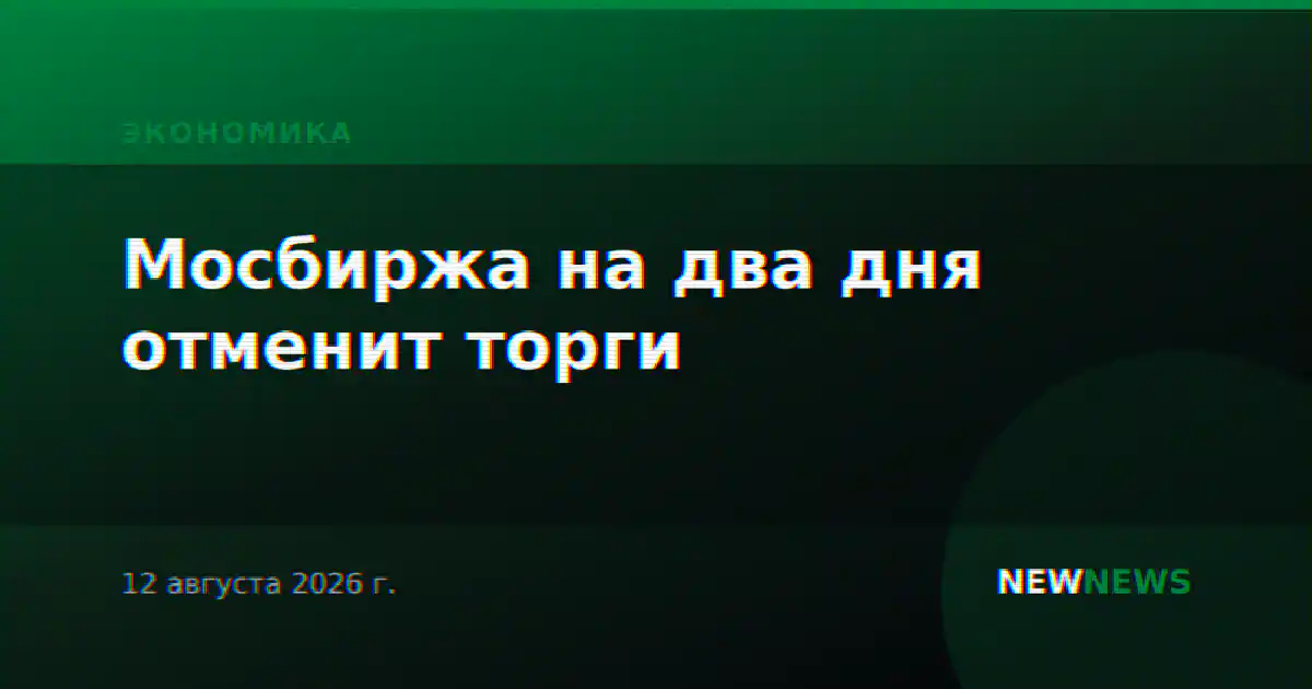 Мосбиржа на два дня отменит торги