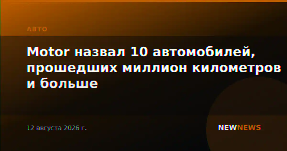 Motor назвал 10 автомобилей, прошедших миллион километров и больше