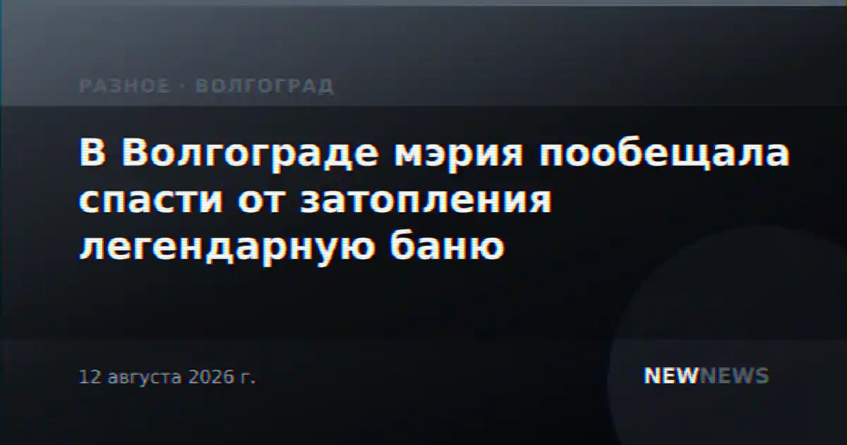 В Волгограде мэрия пообещала спасти от затопления легендарную баню