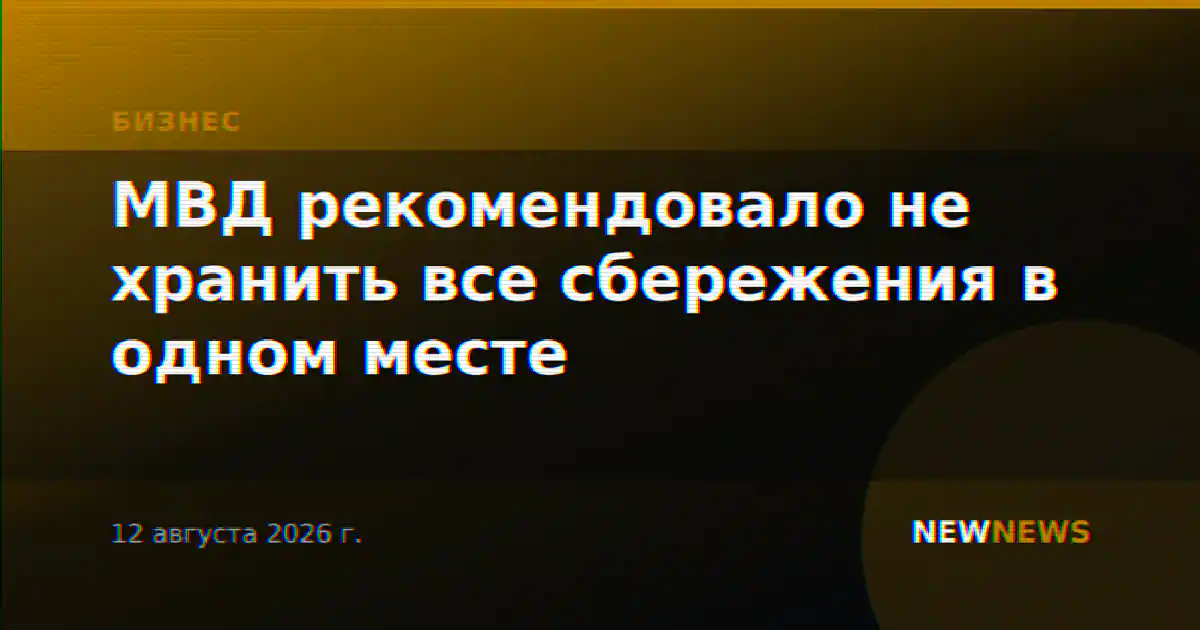 МВД рекомендовало не хранить все сбережения в одном месте