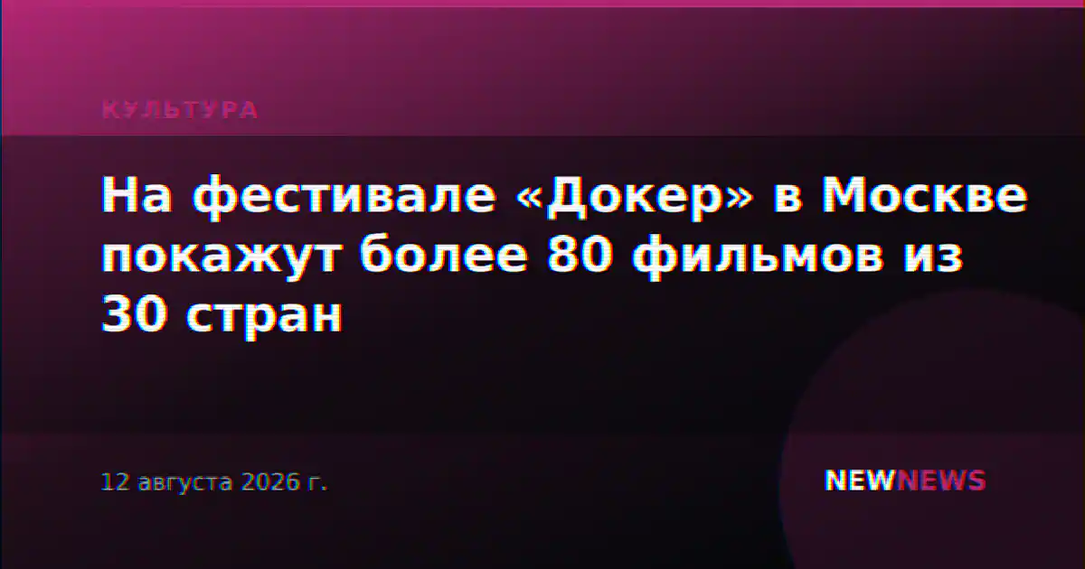 На фестивале «Докер» в Москве покажут более 80 фильмов из 30 стран