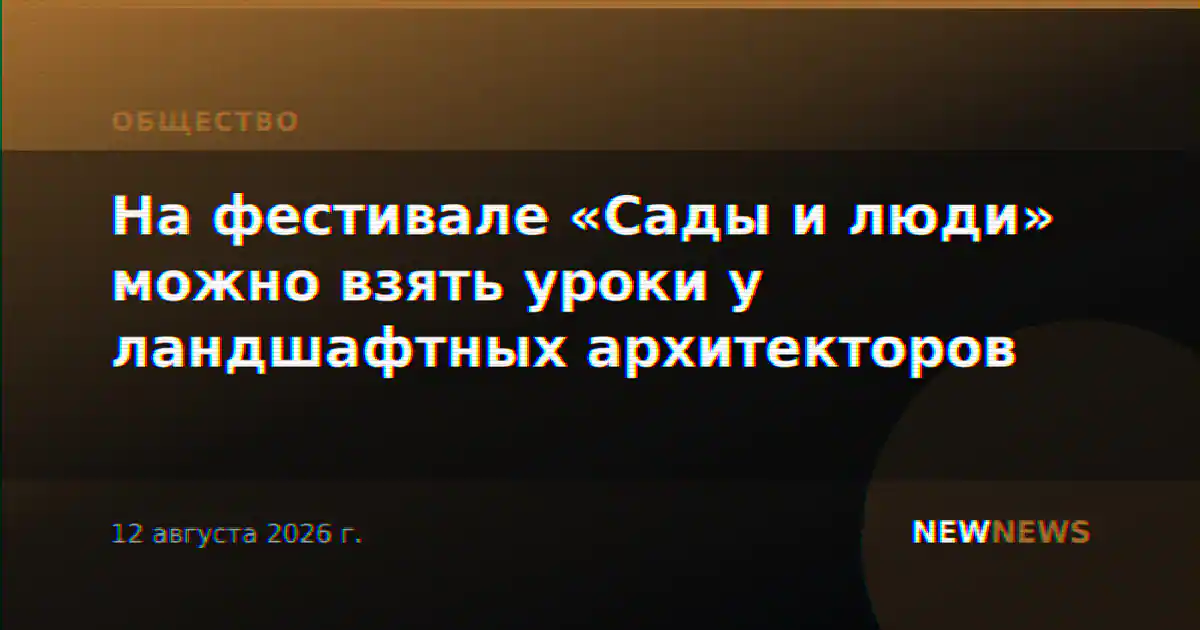 На фестивале «Сады и люди» можно взять уроки у ландшафтных архитекторов