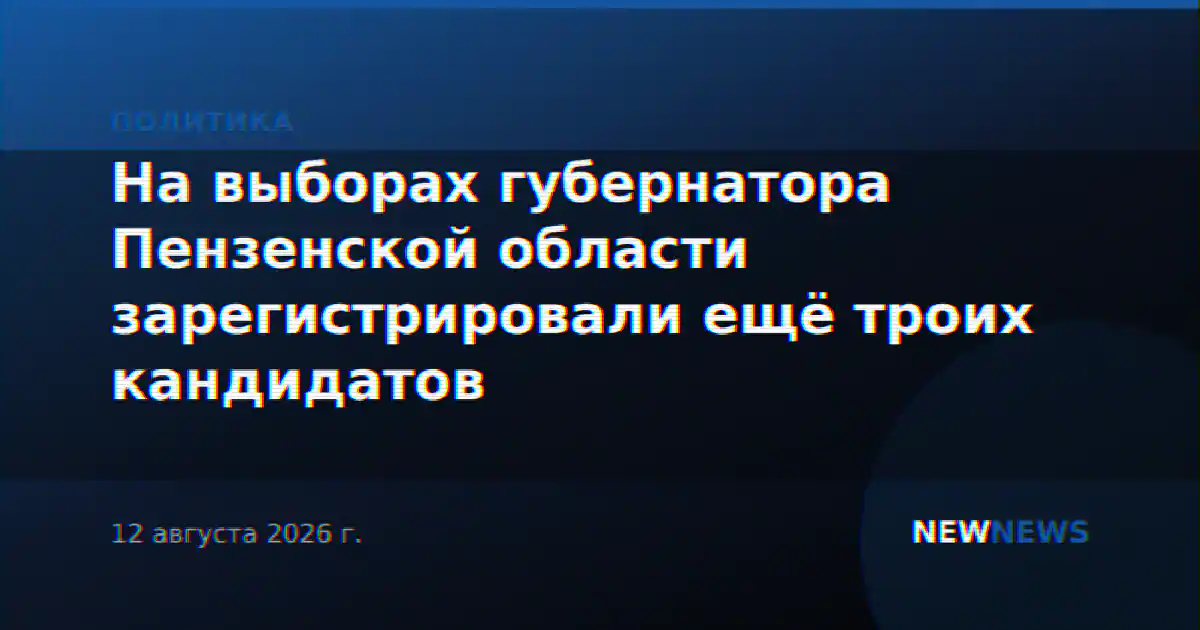 На выборах губернатора Пензенской области зарегистрировали ещё троих кандидатов