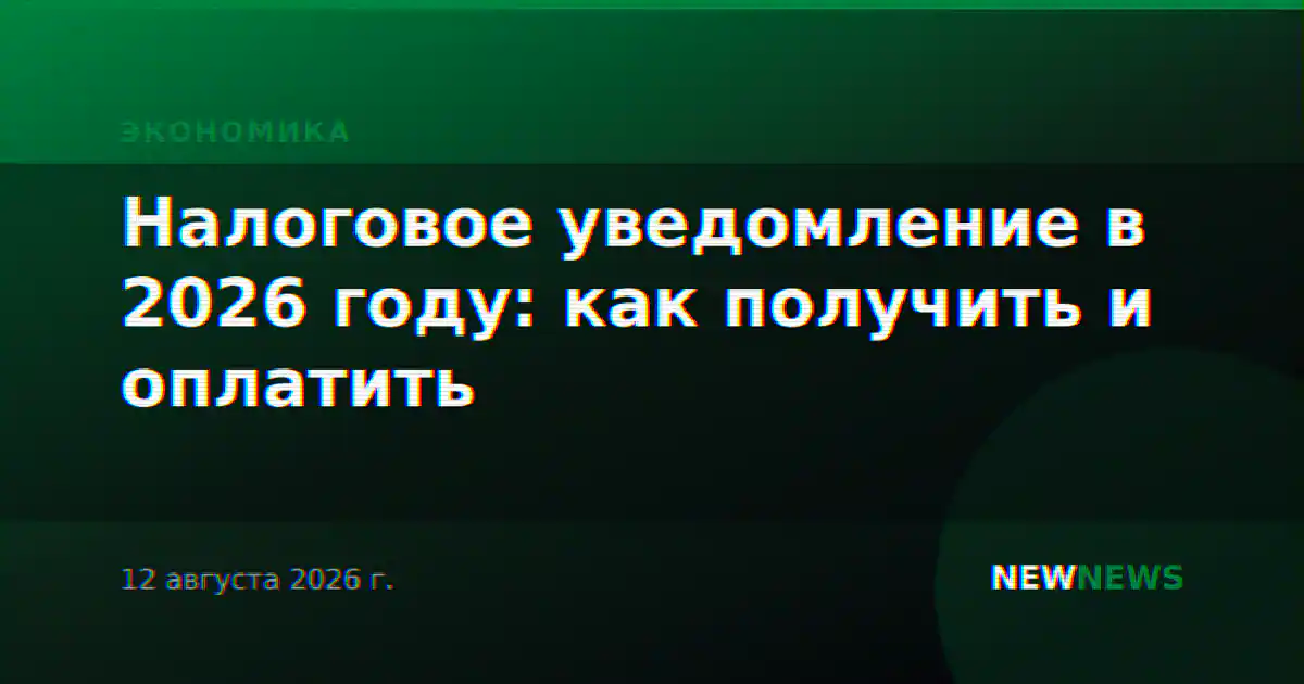 Налоговое уведомление в 2026 году: как получить и оплатить