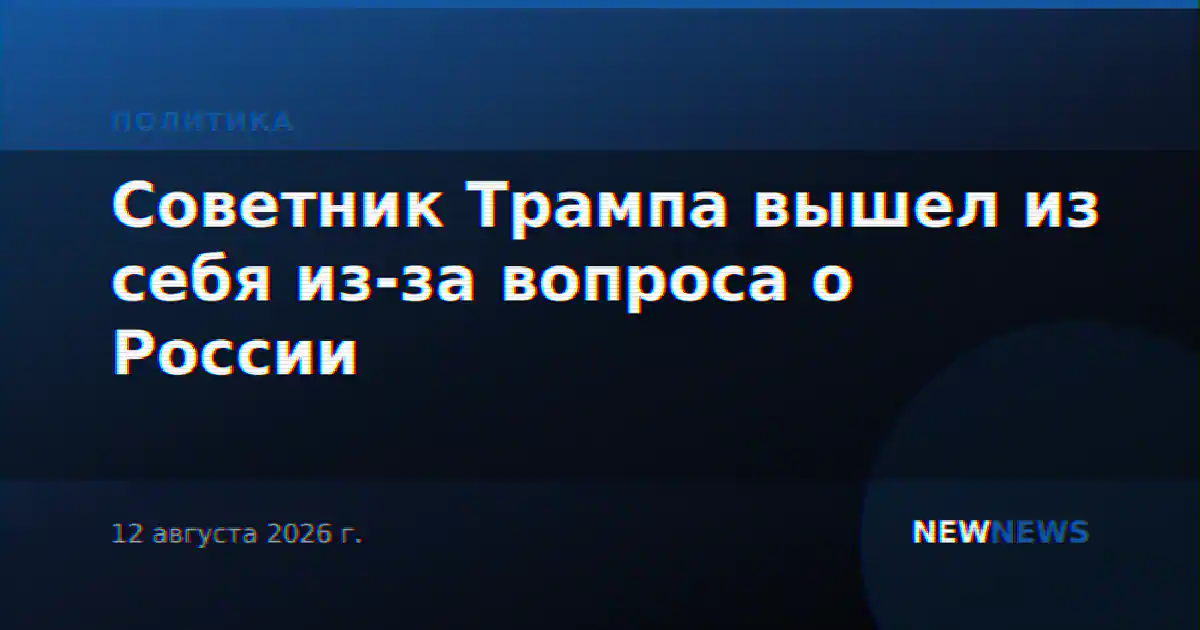 Советник Трампа вышел из себя из-за вопроса о России